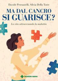 Ma dal cancro si guarisce? La vita attraversando la malattia