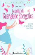 La guida alla guarigione energetica. 32 esercizi per superare stress, ansia e traumi