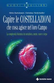 Capire le costellazioni. Che cosa agisce nel campo. La Complessità Sistemica tra metafisica, mente, cuore e corpo