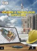 Lavoriamo con le scienze e tecnologie applicate. Con e-book. Con espansione online