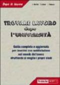 Trovare lavoro dopo l'università. Guida completa e specifica con tutte le informazioni utili per inserirsi con soddisfazione nel mondo del lavoro...