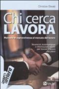 Chi cerca lavora. Manuale di sopravvivenza al mercato del lavoro