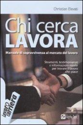 Chi cerca lavora. Manuale di sopravvivenza al mercato del lavoro