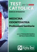 I test per la Cattolica. Medicina, odontoiatria, professioni sanitarie. Esercizi integrativi