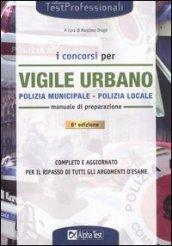 I concorsi per vigile urbano. Polizia municipale-polizia locale. Manuale di preparazione