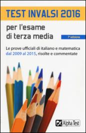 Test INVALSI 2016 per l'esame di terza media. Le prove ufficiali di italiano e matematica dal 2009 al 2015, risolte e commentate