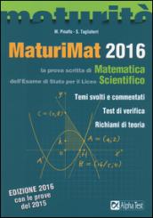 Maturimat 2016. La prova scritta di matematica dell'esame di Stato del Liceo scientifico. Temi svolti e commentati. Test di verifica. Richiami di teoria