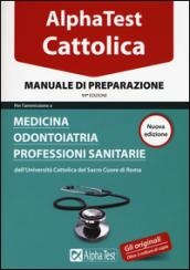 Alpha Test. Cattolica. Manuale di preparazione per l'ammissione a medicina, odontoiatria, professioni sanitarie dell'Università cattolica del sacro cuore di Roma