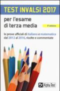 Test INVALSI 2017 per l'esame di terza media. Le prove ufficiali di italiano e matematica dal 2012 al 2016, risolte e commentate