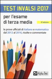 Test INVALSI 2017 per l'esame di terza media. Le prove ufficiali di italiano e matematica dal 2012 al 2016, risolte e commentate