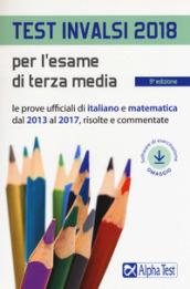 Test INVALSI 2018 per l'esame di terza media. Le prove ufficiali di italiano e matematica dal 2013 al 2017, risolte e commentate. Con software