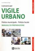 I concorsi per vigile urbano. Polizia municipale-polizia locale. Manuale di preparazione