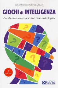 Giochi di intelligenza. Per allenare la mente e divertirsi con... logica