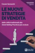 Le nuove strategie di vendita. Dalle «skills» tradizionali alle «Good Selling Practices» più evolute. Nuova ediz.