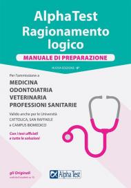 Alpha Test. Ragionamento logico. Per l'ammissione a medicina, odontoiatria, veterinaria, professioni sanitarie. Manuale di preparazione. Nuova ediz.