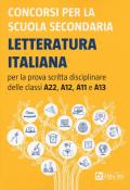 Concorsi per la scuola secondaria. Letteratura italiana per la prova scritta disciplinare delle classi A22, A12, A11 e A13