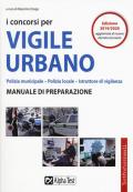 I concorsi per vigile urbano. Polizia municipale-polizia locale. Manuale di preparazione