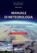 Manuale di meteorologia. Guida alla comprensione dei fenomeni atmosferici e dei cambiamenti climatici. Nuova ediz.