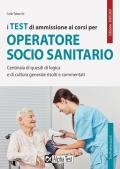 I test di ammissione ai corsi per operatore socio sanitario. Centinaia di quesiti di logica e di cultura generale risolti e commentati