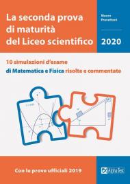 La seconda prova di maturità del Liceo scientifico. 10 simulazioni d'esame di matematica e fisica risolte e commentate