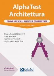 Alpha Test architettura. Prove ufficiali risolte e commentate. 5 test ufficiali (2015-2019) di architettura risolti e commentati dagli esperti Alpha Test. Nuova ediz.