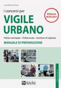 I concorsi per vigile urbano. Polizia municipale-polizia locale-istruttore di vigilanza. Manuale di preparazione