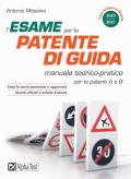 L' esame per la patente di guida. Manuale teorico-pratico per le patenti A e B