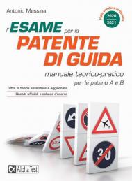 L' esame per la patente di guida. Manuale teorico-pratico per le patenti A e B