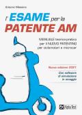 L' esame per la patente AM Manuale teorico-pratico per il nuovo patentino per ciclomotori e microcar. Nuova ediz. Con software di simulazione