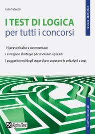 I test di logica per tutti i concorsi. 14 prove risolte e commentate. Le migliori strategie per risolvere i quesiti. I suggerimenti degli esperti per superare le selezioni a test