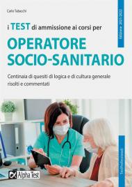 I test di ammissione ai corsi per operatore socio sanitario. Centinaia di quesiti di logica e di cultura generale risolti e commentati