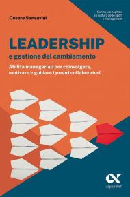 Leadership e gestione del cambiamento. Abilità manageriali per coinvolgere, motivare e guidare i propri collaboratori