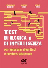 Test di logica e di intelligenza. Per imparare, divertirsi e mettersi alla prova