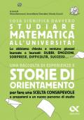 Cosa significa davvero studiare matematica all'università. Una raccolta di esperienze e storie di orientamento per fare una scelta consapevole e prepararsi a un nuovo percorso di studio