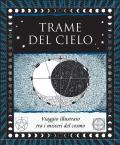 Trame del cielo. Viaggio illustrato tra i misteri del cosmo. Ediz. illustrata