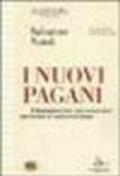 I nuovi pagani. Neopaganesimo: una nuova etica per forzare le inerzie del tempo