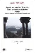 Spunti per ulteriori ricerche sulla protostoria di Roma. Vol. 1: Tracce di tradizioni storiche romane di età arcaica.