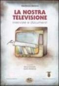 La nostra televisione. Interviste e documenti