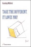 Take the different it loves you!