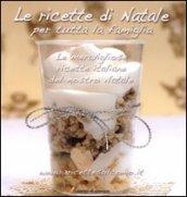 Le ricette di Natale per tutta la famiglia. Le meravigliose ricette italiane del nostro Natale. Ediz. illustrata