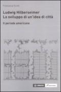 Ludwig Hilberseimer. Lo sviluppo di un'idea di città. Il periodo americano