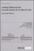 Ludwig Hilberseimer. La costruzione di un'idea di città. Il periodo tedesco