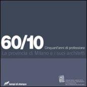 60/10. Cinquant'anni di professione. La provincia di Milano e i suoi architetti