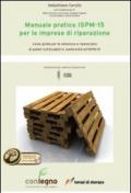 Manuale pratico ISPM-15 per le imprese di riparazione. Linee guida per le selezione e riparazione di pallet riutilizzabili in conformità all'ISM-15