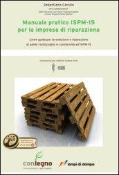 Manuale pratico ISPM-15 per le imprese di riparazione. Linee guida per le selezione e riparazione di pallet riutilizzabili in conformità all'ISM-15