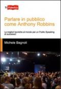 Parlare in pubblico come Anthony Robbins. Le migliori tecniche al mondo per un public speaking di successo!