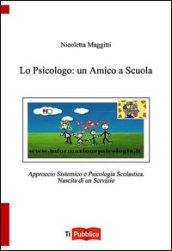 Lo psicologo: un amico a scuola. Approccio sistemico e psicologia scolastica. Nascita di un servizio