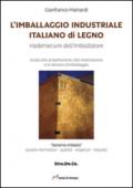 L'imballaggio industriale italiano di legno. Guida alla progettazione, alla realizzazione e al servizio d'imballaggio