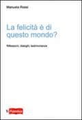 La felicità è di questo mondo? Riflessioni, dialoghi, testimonianze