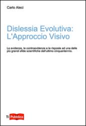 Dislessia evolutiva: l'approccio visivo. Le evidenze, le controevidenze e le risposte ad uno delle più grandi sfide scientifiche dell'ultimo cinquantennio